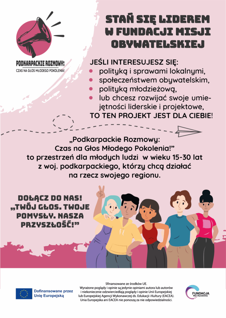 Obrazek promuje projekt "Stań się liderem w Fundacji Misji Obywatelskiej". Tytuł zachęca do zainteresowania się polityką, sprawami lokalnymi, społeczeństwem obywatelskim, polityką młodzieżową oraz rozwijaniem umiejętności liderskich i projektowych. Projekt "Podkarpackie Rozmowy: Czas na Głos Młodego Pokolenia!" skierowany jest do osób w wieku 15-30 lat, które chcą działać na rzecz swojego regionu. Zachęca do dołączenia, podkreślając możliwość wyrażenia swojego głosu, pomysłów i przyłączenia się. Projekt jest finansowany ze środków UE w ramach programu Unii Europejskiej. Na obrazku widoczni są młodzi ludzie z uniesionymi kciukami, symbolizujący zaangażowanie. Logo Fundacji Misji Obywatelskiej.
