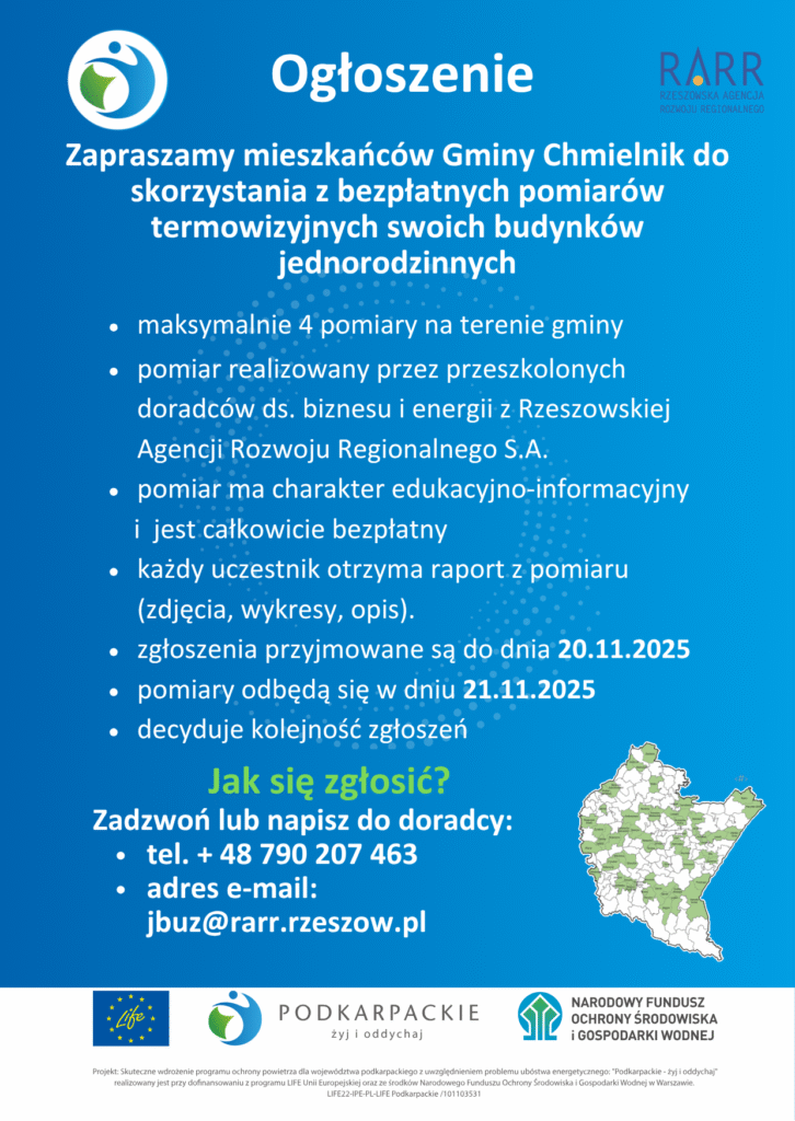 Bezpłatne pomiary termowizyjne budynków jednorodzinnych Zapraszamy mieszkańców Gminy Chmielnik do skorzystania z bezpłatnych pomiarów termowizyjnych swoich budynków jednorodzinnych - maksymalnie 4 pomiary na terenie gminy - pomiar realizowany przez przeszkolonych doradców ds. biznesu i energii z Rzeszowskiej Agencji Rozwoju Regionalnego S.A. - pomiar ma charakter edukacyjno-informacyjny i jest całkowicie bezpłatny - każdy uczestnik otrzyma raport z pomiaru (zdjęcia, wykresy, opis). - zgłoszenia przyjmowane są do dnia 20.11.2025 r. - pomiary odbędą się w dniu 21.11.2025 r. - decyduje kolejność zgłoszeń Jak się zgłosić? Zadzwoń lub napisz do doradcy: - tel. +48 790 207 463 - adres e-mail: jbuz@rarr.rzeszow.pl